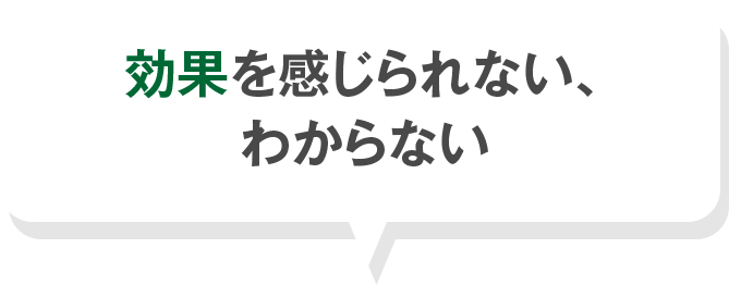 効果を感じられない、 わからない